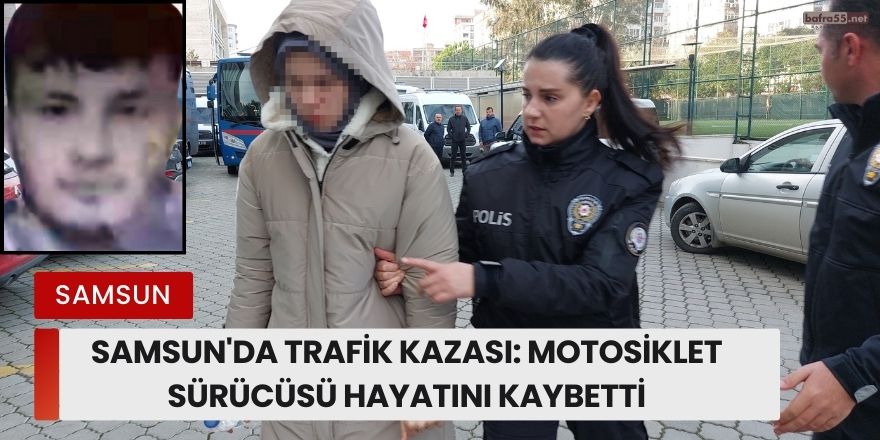 Samsun'da Trafik Kazası: Motosiklet Sürücüsü Hayatını Kaybetti