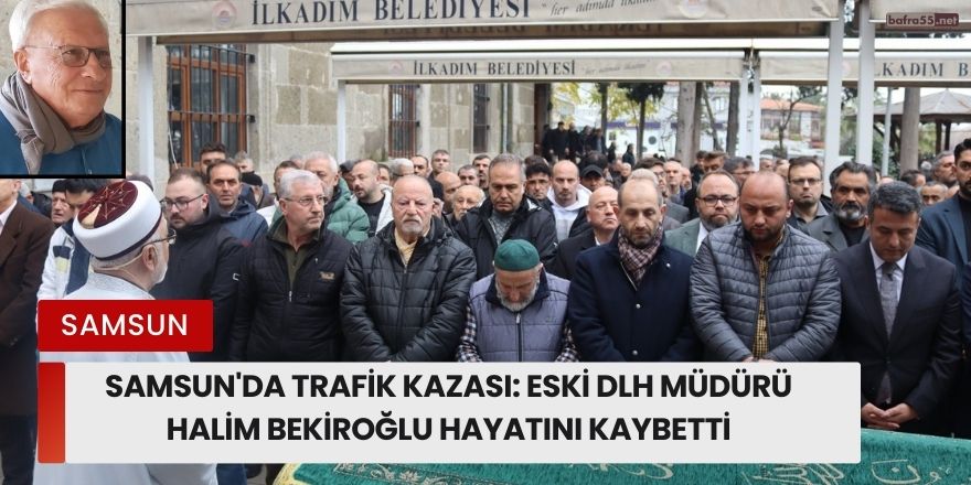 Samsun'da Trafik Kazası: Eski DLH Müdürü Halim Bekiroğlu Hayatını Kaybetti