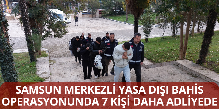 Samsun Merkezli Yasa Dışı Bahis Operasyonunda 7 Kişi Daha Adliyede