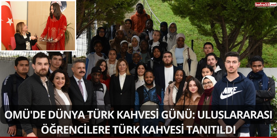 OMÜ'de Dünya Türk Kahvesi Günü: Uluslararası Öğrencilere Türk Kahvesi Tanıtıldı