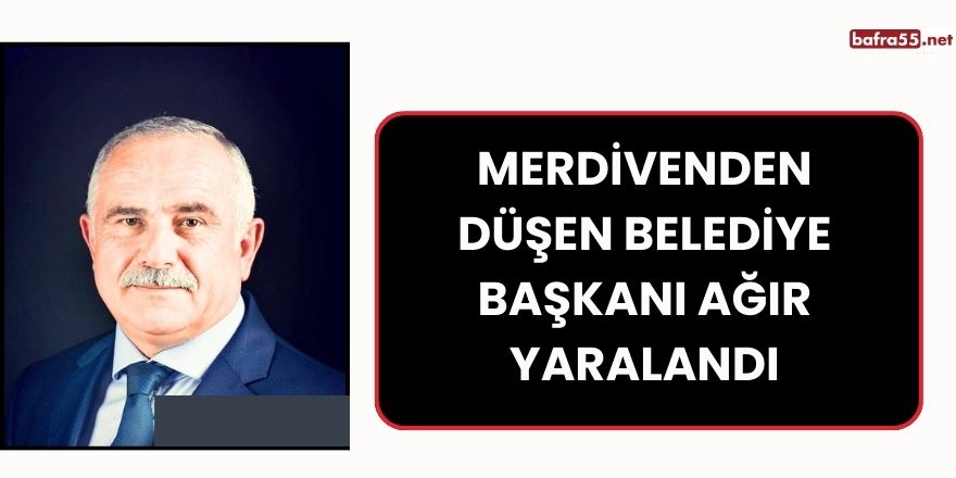 Merdivenden Düşen Belediye Başkanı Ağır Yaralandı