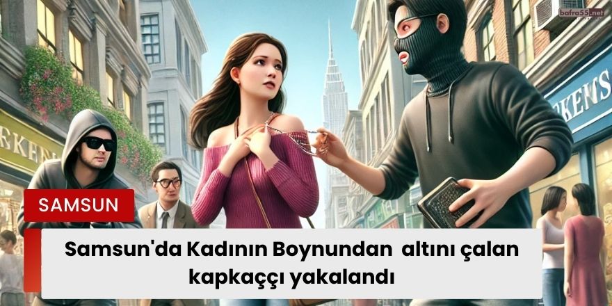 Samsun'da Kadının Boynundan Altını Çalan Kapkaççı Yakalandı