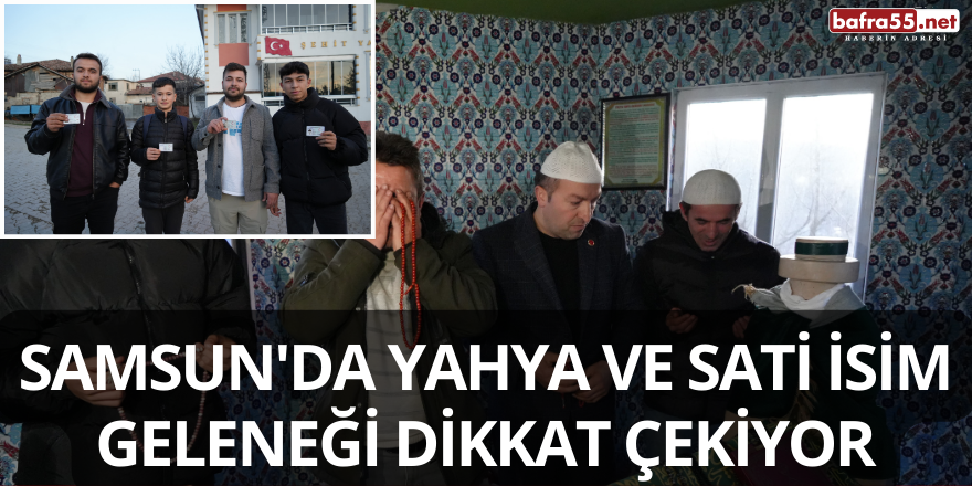 Havza'da Yahya ve Sati İsim Geleneği Dikkat Çekiyor