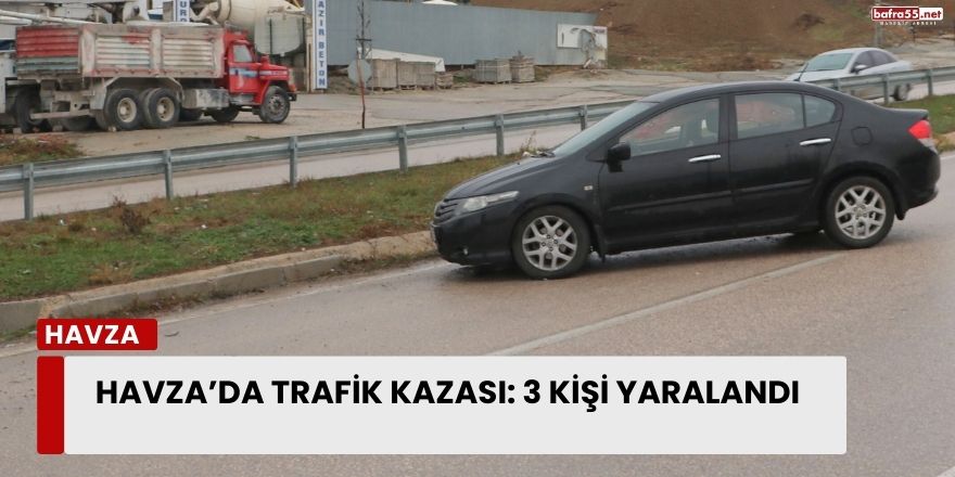 Havza’da Trafik Kazası: 3 Kişi Yaralandı