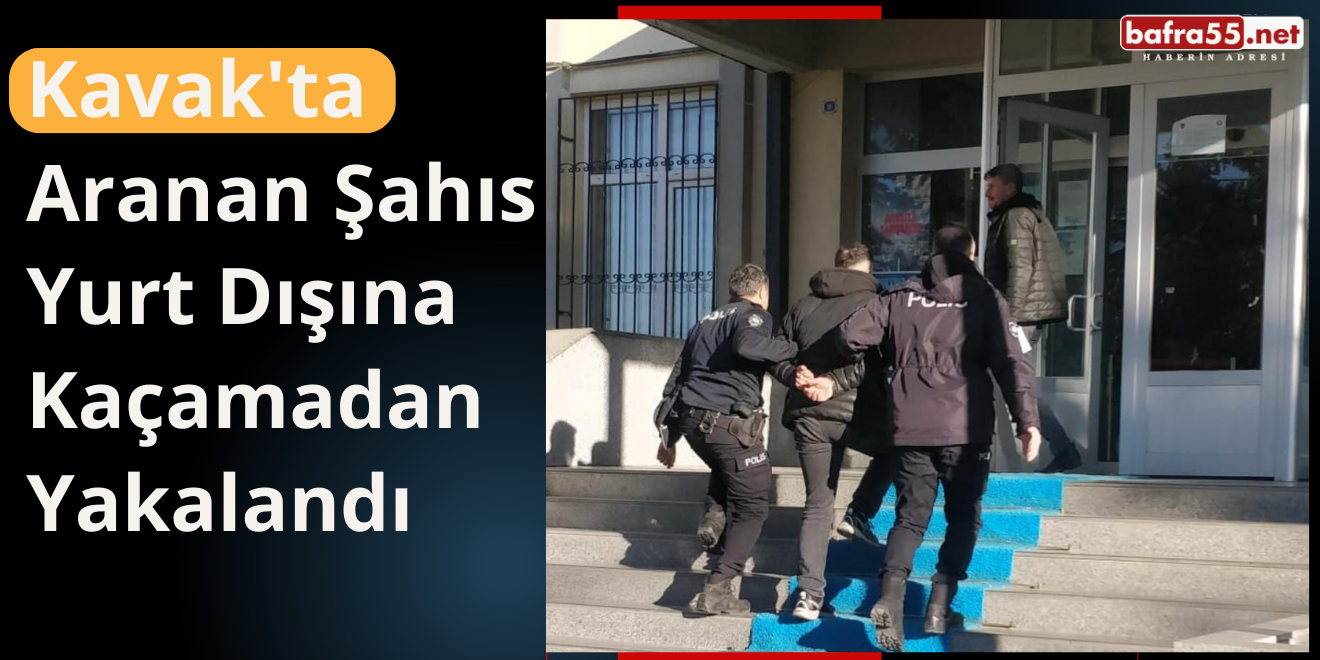 Kavak'ta Aranan Şahıs Yurt Dışına Kaçamadan Yakalandı