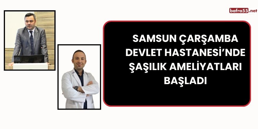 Samsun Çarşamba Devlet Hastanesi’nde Şaşılık Ameliyatları Başladı