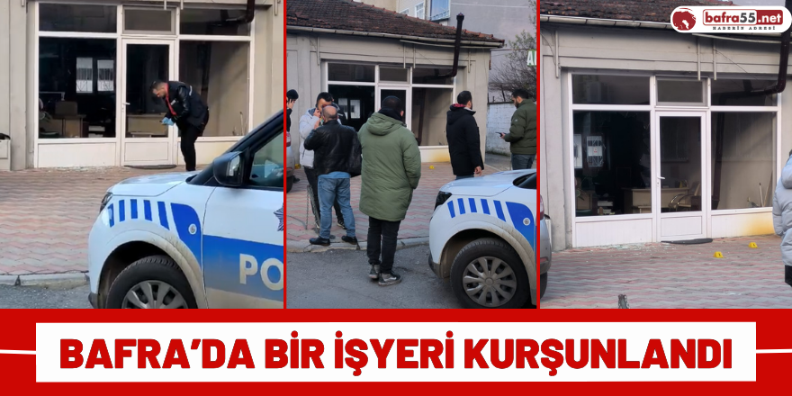 Bafra’da Bir İşyeri Kurşunlandı