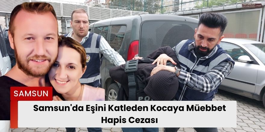 Samsun'da Eşini Katleden Kocaya Müebbet Hapis Cezası