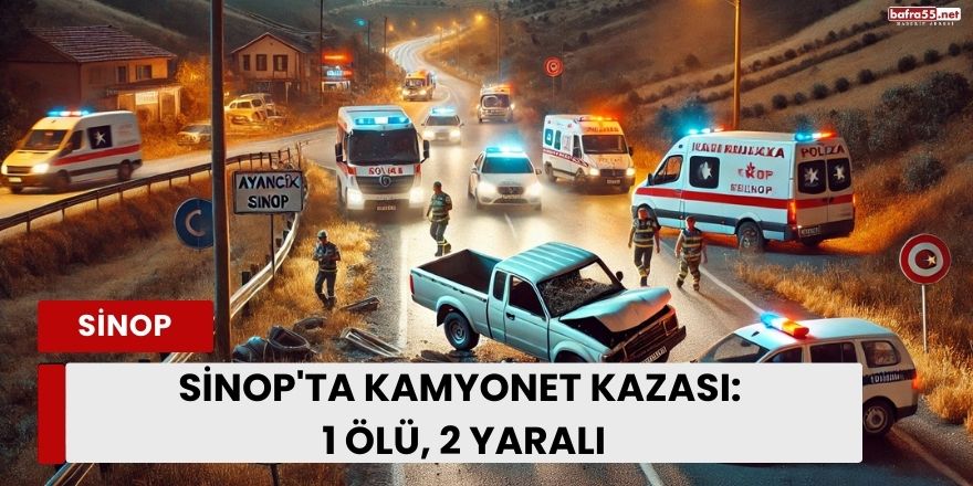 Sinop'ta Kamyonet Kazası: 1 Ölü, 2 Yaralı