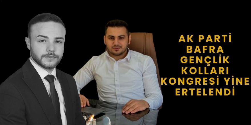 AK Parti Bafra Gençlik Kolları Kongresi Yine Ertelendi