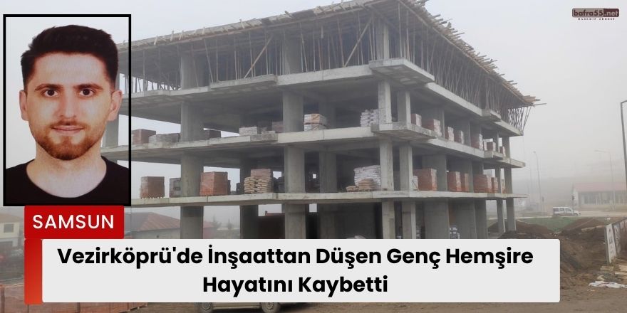 Vezirköprü'de İnşaattan Düşen Genç Hemşire Hayatını Kaybetti