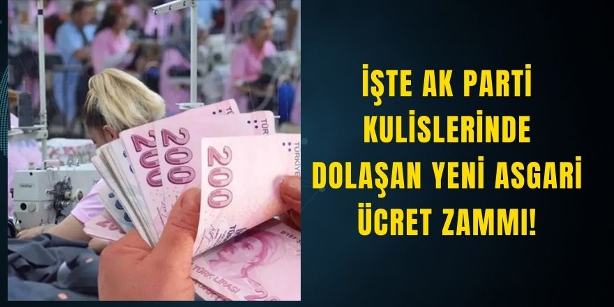 İşte Ak Parti kulislerinde Dolaşan Yeni Asgari Ücret Zammı!