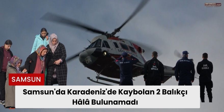 Samsun'da Karadeniz'de Kaybolan 2 Balıkçı Hâlâ Bulunamadı