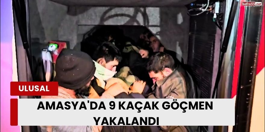 Amasya'da 9 Kaçak Göçmen Yakalandı