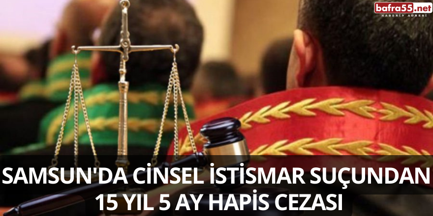 Samsun'da Cinsel İstismar Suçundan 15 Yıl 5 Ay Hapis Cezası