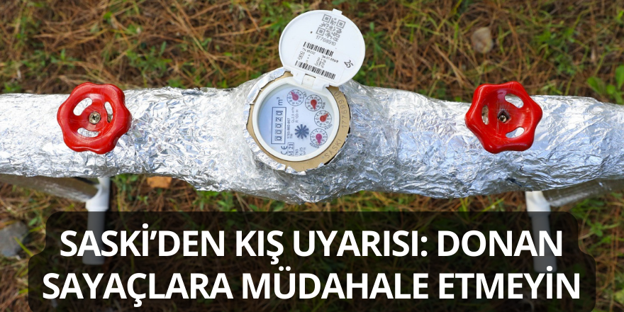 SASKİ’den Kış Uyarısı: Donan Sayaçlara Müdahale Etmeyin