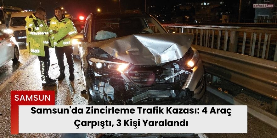 Samsun'da Zincirleme Trafik Kazası: 4 Araç Çarpıştı, 3 Kişi Yaralandı