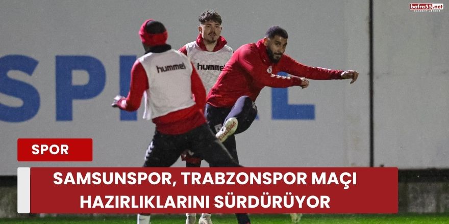 Samsunspor, Trabzonspor Maçı Hazırlıklarını Sürdürüyor