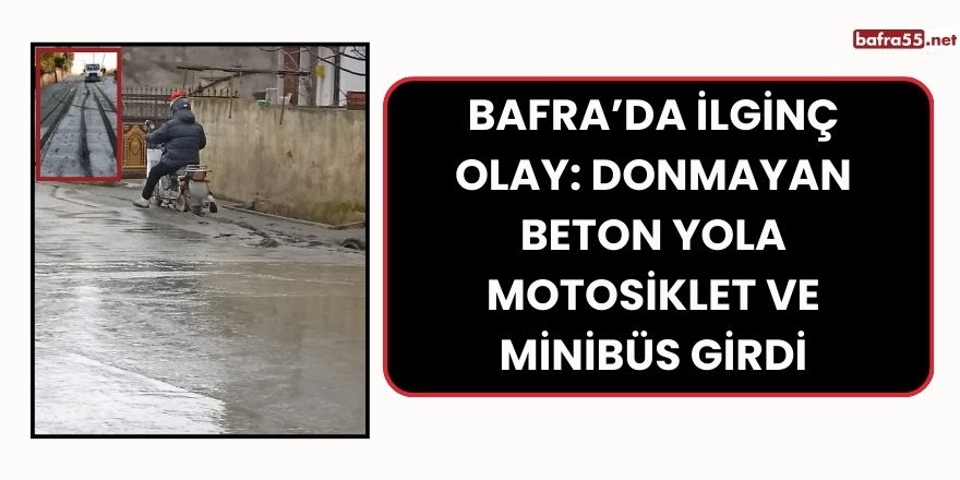 Bafra’da İlginç Olay: Donmayan Beton Yola Motosiklet ve Minibüs Girdi