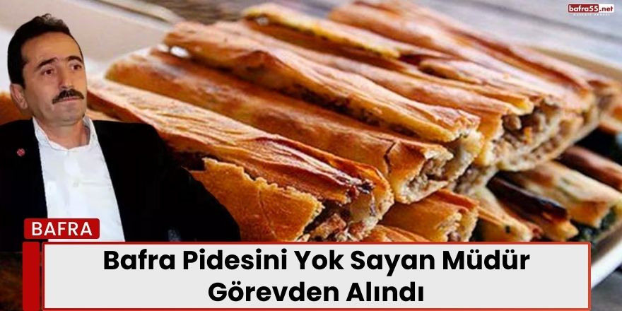 Bafra Pidesini Yok Sayan Müdür Görevden Alındı