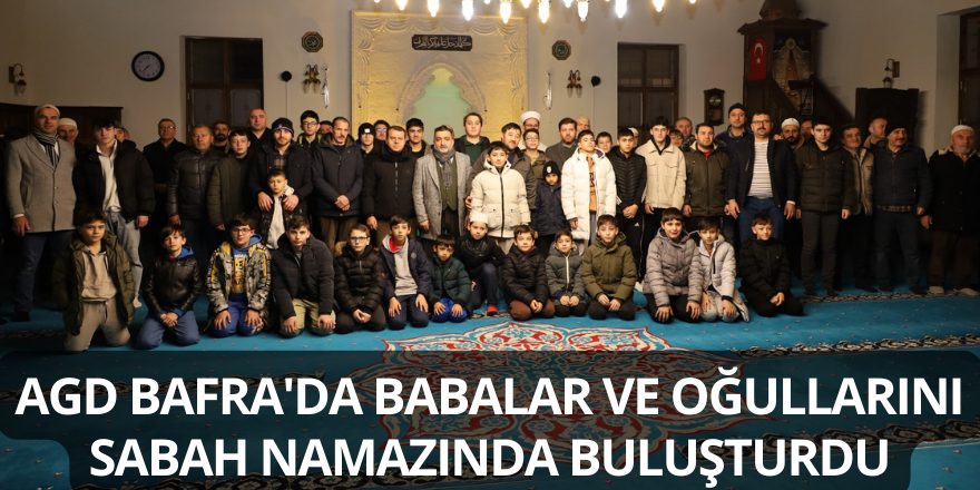 AGD Bafra'da Babalar ve Oğullarını Sabah Namazında Buluşturdu