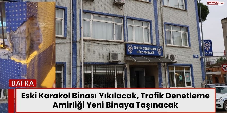 Eski Karakol Binası Yıkılacak, Trafik Denetleme Amirliği Yeni Binaya Taşınacak