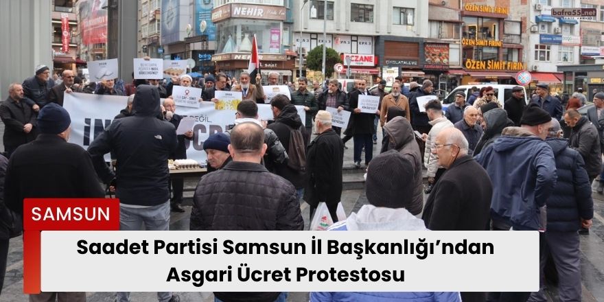 Saadet Partisi Samsun İl Başkanlığı’ndan Asgari Ücret Protestosu