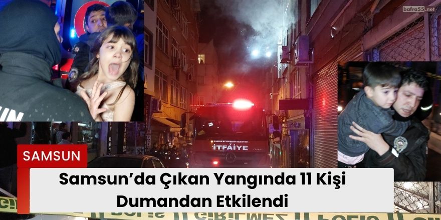 Samsun’da Çıkan Yangında 11 Kişi Dumandan Etkilendi