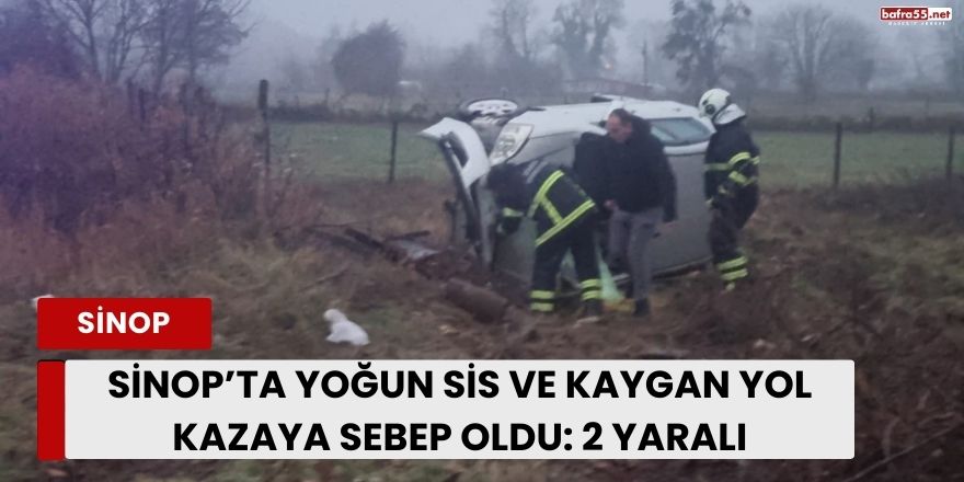 Sinop’ta Yoğun Sis ve Kaygan Yol Kazaya Sebep Oldu: 2 Yaralı