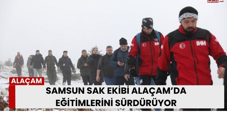 Samsun SAK Ekibi Alaçam’da Eğitimlerini Sürdürüyor