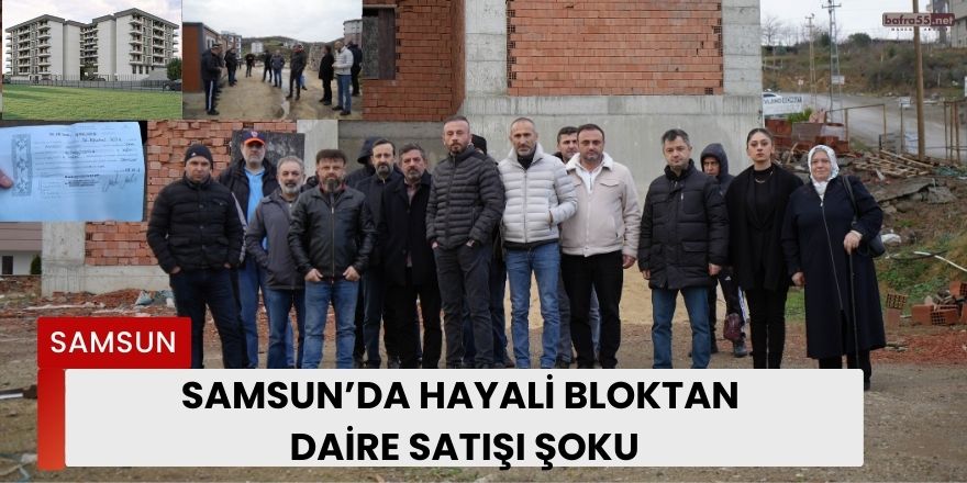 Samsun’da Hayali Bloktan Daire Satışı Şoku