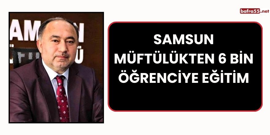 Samsun Müftülükten 6 bin öğrenciye eğitim