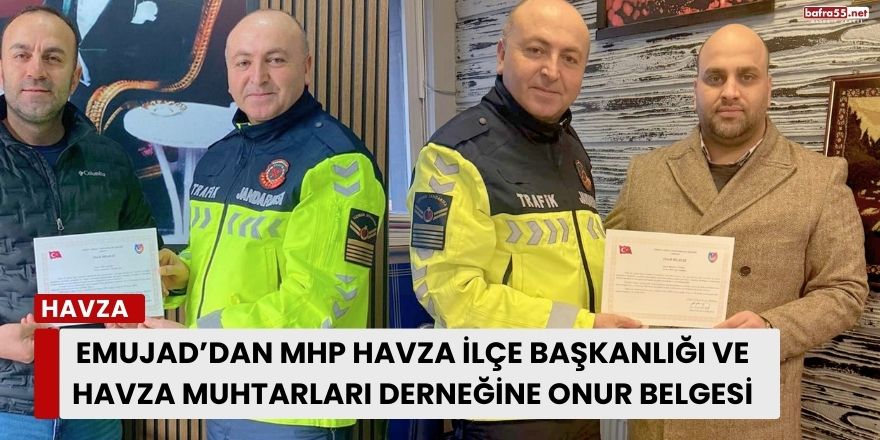 EMUJAD’dan MHP Havza İlçe Başkanlığı ve Havza Muhtarları Derneğine onur belgesi