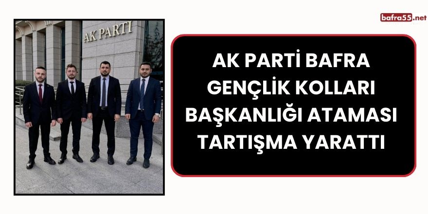 AK Parti Bafra Gençlik Kolları Başkanlığı Ataması Tartışma Yarattı