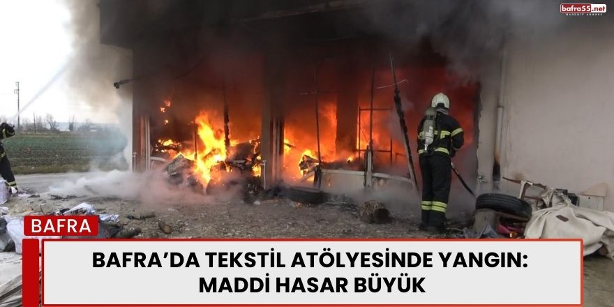 Bafra’da Tekstil Atölyesinde Yangın: Maddi Hasar Büyük