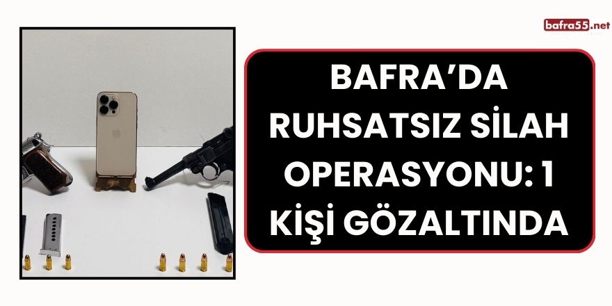 Bafra’da Ruhsatsız Silah Operasyonu: 1 Kişi Gözaltında