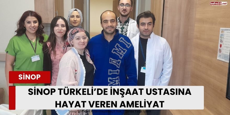 Sinop Türkeli’de İnşaat Ustasına Hayat Veren Ameliyat