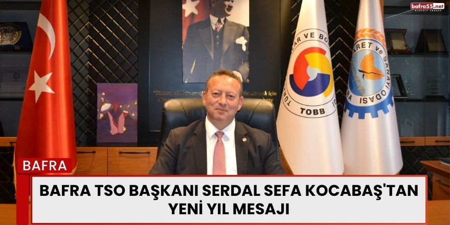 Bafra TSO Başkanı Serdal Sefa Kocabaş'tan Yeni Yıl Mesajı