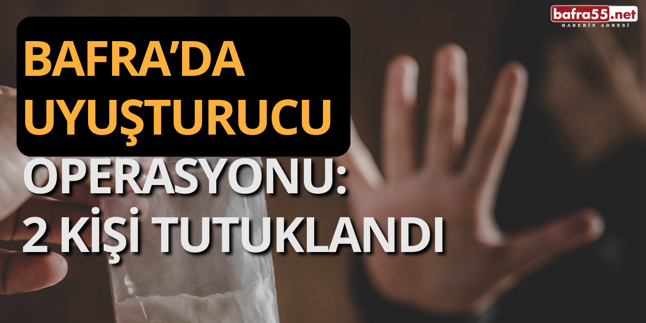 Bafra’da Uyuşturucu Operasyonu: 2 Kişi Tutuklandı