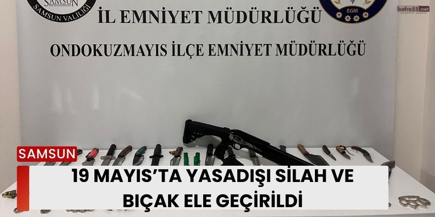 19 Mayıs’ta Yasadışı Silah ve Bıçak Ele Geçirildi