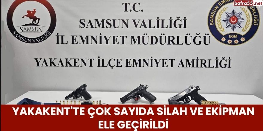 Yakakent'te Çok Sayıda Silah ve Ekipman Ele Geçirildi