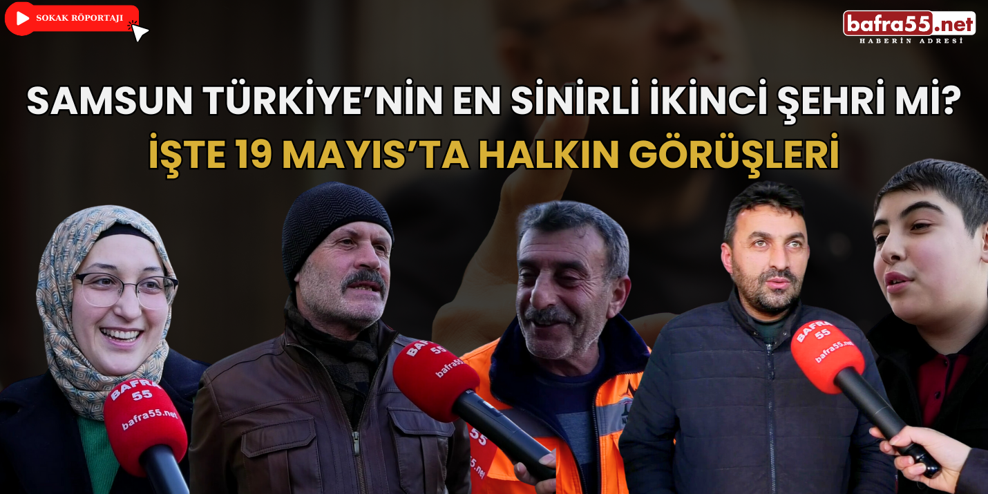 Samsun Türkiye’nin En Sinirli İkinci Şehri mi? İşte 19 Mayıs’ta Halkın Görüşleri