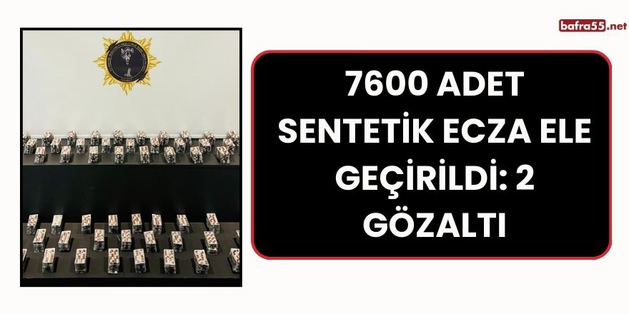 7600 adet sentetik ecza ele geçirildi: 2 gözaltı