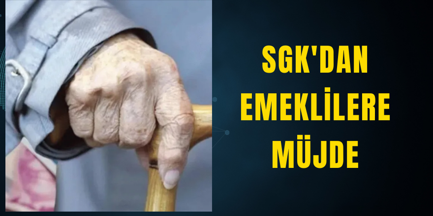 SGK'dan Emeklilere Müjde