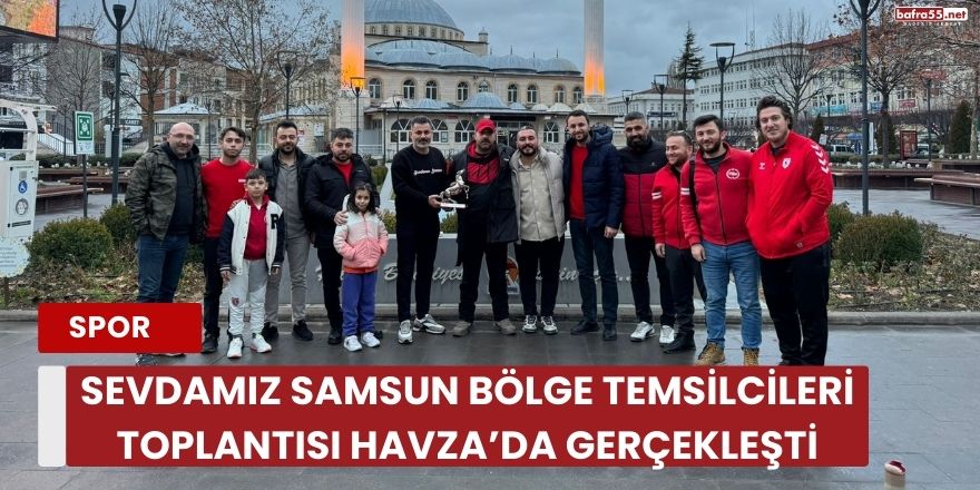 Sevdamız Samsun Bölge Temsilcileri Toplantısı Havza’da Gerçekleşti