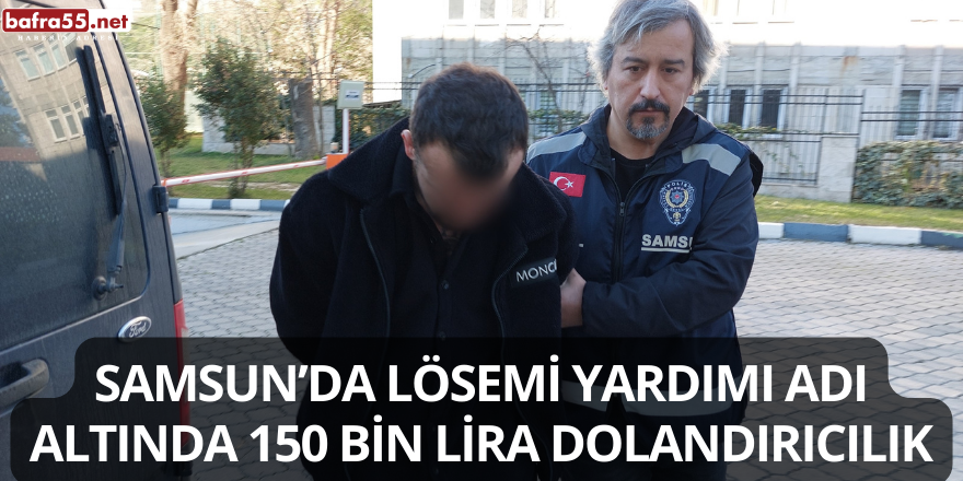 Samsun’da Lösemi Yardımı Adı Altında 150 Bin Lira Dolandırıcılık