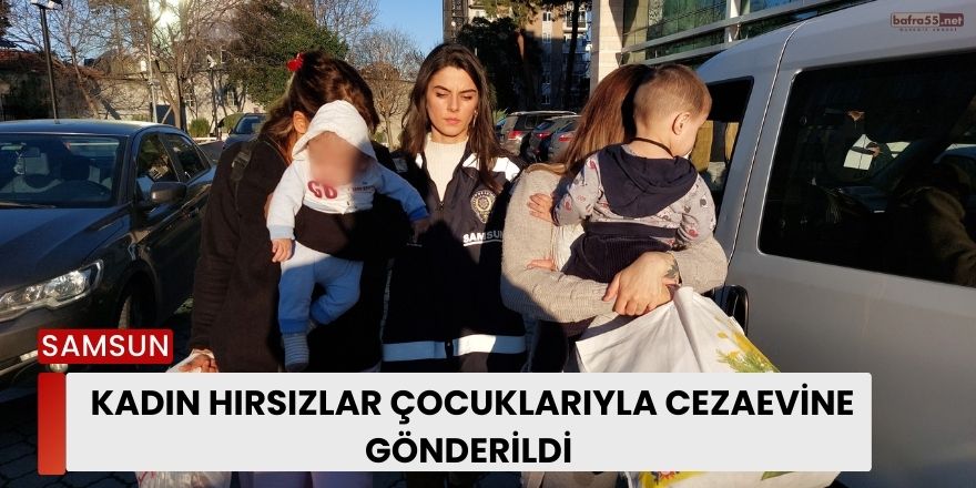 Kadın Hırsızlar Çocuklarıyla Cezaevine Gönderildi