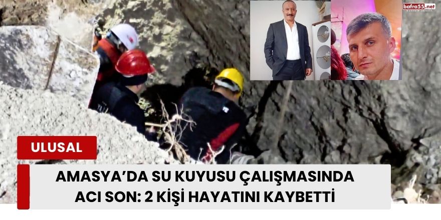 Amasya’da Su Kuyusu Çalışmasında Acı Son: 2 Kişi Hayatını Kaybetti