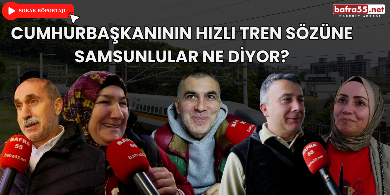 Cumhurbaşkanının hızlı tren sözüne Samsunlular ne diyor?