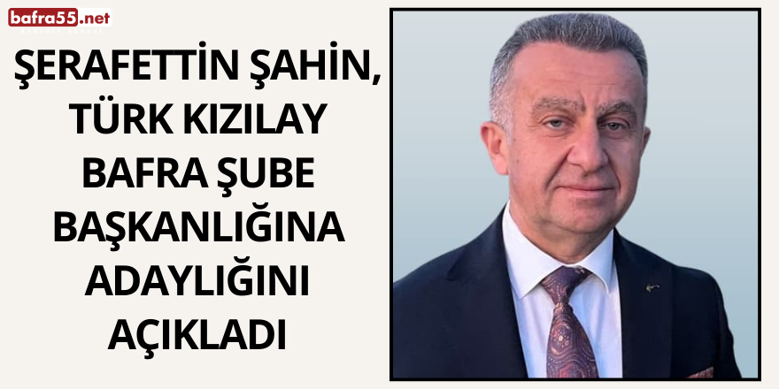 Şerafettin Şahin, Türk Kızılay Bafra Şube Başkanlığına Adaylığını Açıkladı